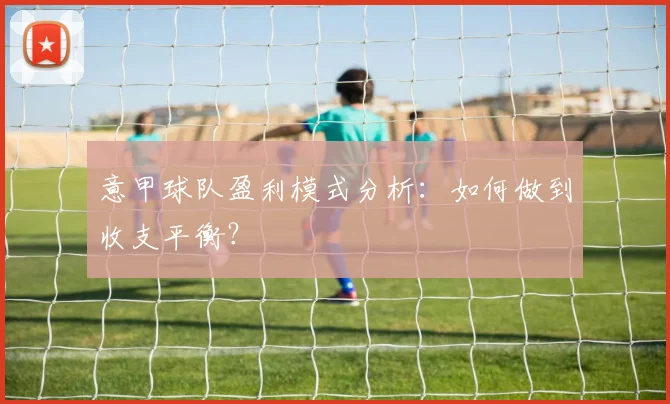 意甲球队盈利模式分析：如何做到收支平衡？